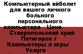 Компьютерный айболит для вашего личного больного персонального компьютера › Цена ­ 1 000 - Ставропольский край, Пятигорск г. Компьютеры и игры » Услуги   . Ставропольский край,Пятигорск г.